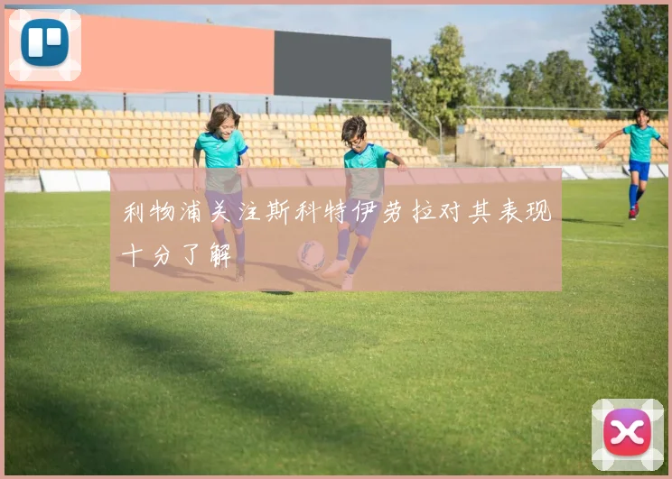 利物浦关注斯科特伊劳拉对其表现十分了解